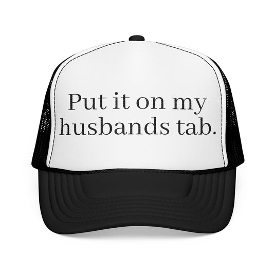 'Put in on my husband's tab' Foam Embroidered Trucker Hat